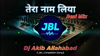 Tera Naam Liya Dj Remix Song | Hindi Love Remix Dj Song | Desi Mix | Dj Akib Allahabad | Hindi Song