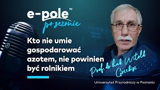 🎤Kto nie umie gospodarować azotem, nie powinien być rolnikiem. Profesor Witold Grzebisz | e-pole