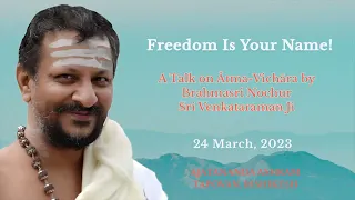 Freedom Is Your Name! A Talk on Atma-Vichara by Brahmasri Nochur Sri Venkataraman Ji