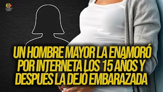 UN HOMBRE MAYOR LA ENAMORÓ POR INTERNET A LOS 15 AÑOS! UN TIEMPO DESPUÉS LA DEJÓ EMBARAZADA!