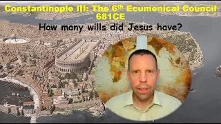 Ecumenical Councils 6: Constantinople III and the Monothelite Controversy