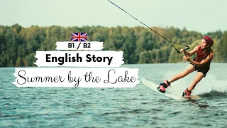 INTERMEDIATE ENGLISH STORY 🌞 Summer by the Lake 🚤 B1 - B2 | British English Listening Practice