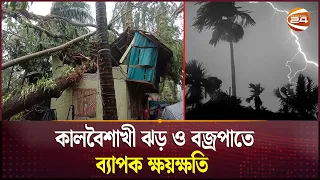 কালবৈশাখী ঝড় ও বজ্রপাতে সারাদেশে নি'হত ১১ | Weather News | Channel 24