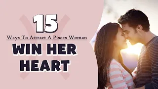 15 Ways To Attract A Pisces Woman And Win Her Heart