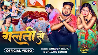 #Video | गलती से | #Ankush Raja, #Shivani Singh | Feat - #Sapna Chauhan | Galati Se | Bhojpuri Song