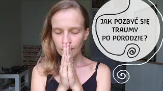 Jak pozbyć się traumy po porodzie?