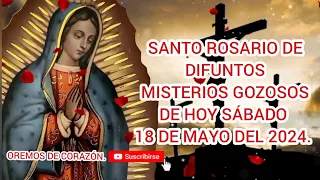 SANTO ROSARIO DE DIFUNTOS MISTERIOS GOZOSOS DE HOY SÁBADO 18 DE MAYO DEL 2024.