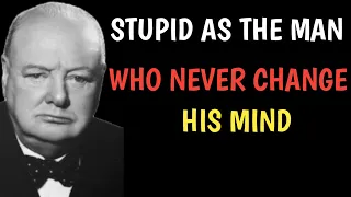 Winston Churchills Quotes | Stupid as the man who never changes his mind