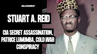 Stuart Reid: THE CIA'S SECRET ASSASINATION PLOT, The Rise Of Patrice Lumumba, & Cold War Conspiracy
