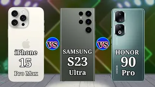 iPhone 15 Pro Max vs Honor 90 Pro vs Samsung S23 Ultra Full Specs Comparison