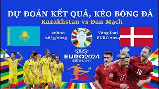 Dự đoán Kazakhstan vs Đan Mạch 20h00 hôm nay 26/3 Vòng loại Euro 2024, Nhận định bóng đá, soi kèo