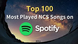 Top 100 Most Played NCS Songs on Spotify (July 2023 Updated)
