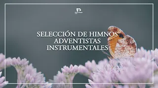 DOS HORAS DE HIMNOS ADVENTISTAS INSTRUMENTAL - Una Selección del Himnario Adventista