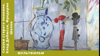 Сказки старого пианино. Клод Дебюсси, Фредерик Шопен.  Мультфильм. Лучшие анимационные фильмы