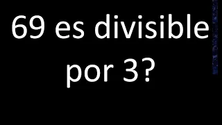 69 es divisible por 3? , si o no y porque . Divisibilidad