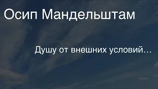 Осип Мандельштам.Душу от внешних условий…