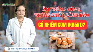 Ăn trứng sống, trứng chần, lòng đào có nhiễm cúm A/H5N1? | BS Trương Hữu Khanh
