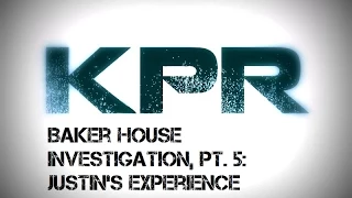 KPR Baker-Peters House Investigation Pt. 5 - Justin's Experience