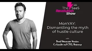 MonYAY: Dismantling the myth of hustle culture - David Heinemeier Hansson [SaaS Revolution Show]