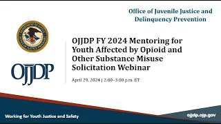 OJJDP FY24 Mentoring for Youth Affected by Opioid and Other Substance Misuse Solicitation Webinar