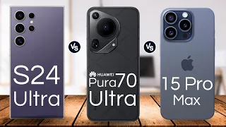 Samsung Galaxy S24 ultra VS Huawei Pura 70 Ultra VS iPhone 15 Pro Max - Comparison!