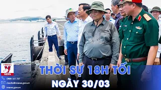 Thời sự 18h tối 30/3. Thủ tướng chỉ đạo giải quyết các vấn đề cấp bách tại Phú Quốc - VNews