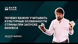 Почему важно учитывать культурные особенности страны при запуске бизнеса. Федор Вирин Клуб менторов.