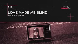 Philipp Semingo - Love Made Me Blind (musicTap Release)