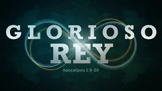 02 Glorioso Rey | Serie Apocalipsis | 19 Enero 2020