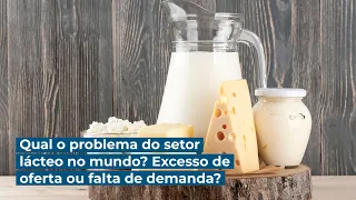 Qual o problema do setor lácteo no mundo? Excesso de oferta ou falta de demanda?