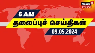 காலை 6 மணி தலைப்புச் செய்திகள் - 09 May 2024 | Today Headlines | News18 Tamil Nadu