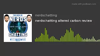 nerdschatting altered carbon review