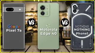 Google Pixel 7a vs Motorola Edge 40 vs NOTHING PHONE 1 | MUST WATCH BEFORE BUY! | Full Comparison