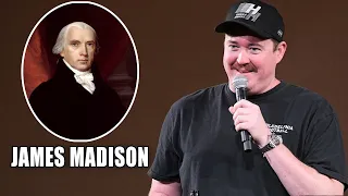 James Madison - Dork, James Monroe - Matt, Shane's, Louis C.K.