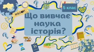 5 клас. ЩО ВИВЧАЄ НАУКА ІСТОРІЯ