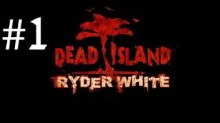 Dead Island - Ryder White DLC Walkthrough with Commentary Part 1 - The Bad Guy