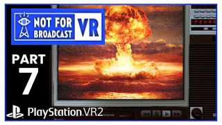 NOT FOR BROADCAST VR - PSVR2 GAMEPLAY WITH COMMENTARY - PART 7 - JEREMY GONE & NUKES ARE DROPPED