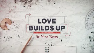 February 27, 2022 - Love Builds Up: He Must Reign (1 Corinthians)