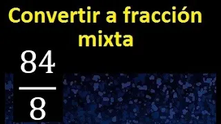 Convertir 84/8 a fraccion mixta , transformar fracciones impropias a mixtas mixto as a mixed number