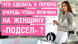 Что сделать в первую очередь, чтобы мужчина на женщину "подсел" ?