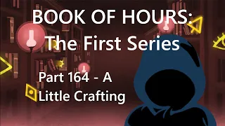 BOOK OF HOURS: The First Series - Part 164: A Little Crafting