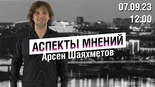 «Аспекты мнений» / Арсен Шаяхметов // 07.09.23