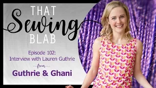 That Sewing Blab Ep. 102 : Interview with Lauren Guthrie of Guthrie & Ghani