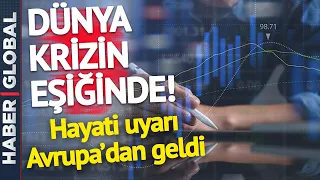 Eyvah Eyvah! Avrupa'dan Ciddi Uyarı Geldi! Dünya Krizin Eşiğinde