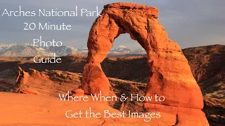 Arches National Park - 20 Minute Photo Guide. Where, When and How to Capture the Best Images.