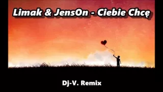 Limak & Jenson - Ciebie Chcę (Dj-V. Remix)