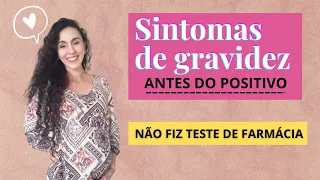 Sintomas de gravidez antes do atraso menstrual + não fiz teste de farmácia!