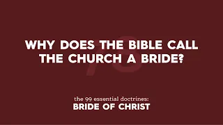 Why does the Bible call the Church a Bride?