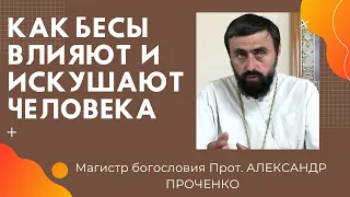 КАК Бесы ВЛИЯЮТ НА ЧЕЛОВЕКА - его мысли и поступки.  Прот.  Александр Проченко