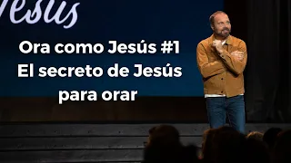 Ora como Jesús #1 El secreto de Jesús para orar